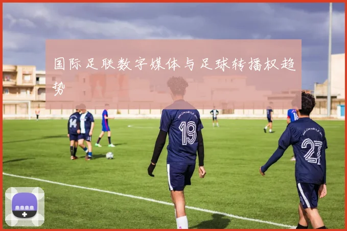 国际足联数字媒体与足球转播权趋势