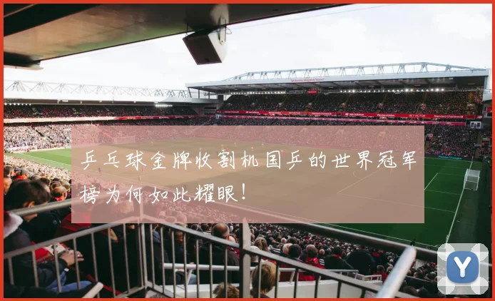 乒乓球金牌收割机国乒的世界冠军榜为何如此耀眼！