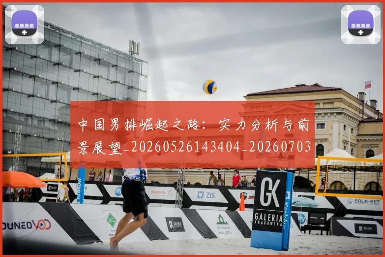 中国男排崛起之路:实力分析与前景展望_20260526143404_20260703203219_20260717234829