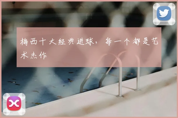 梅西十大经典进球，每一个都是艺术杰作