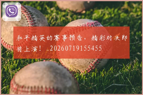 和平精英的赛事预告,精彩对决即将上演!_20260719155455