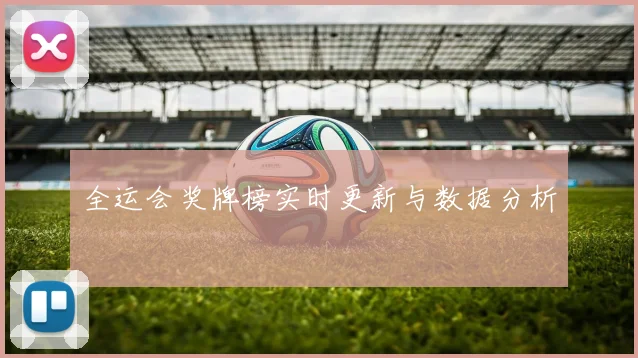全运会奖牌榜实时更新与数据分析