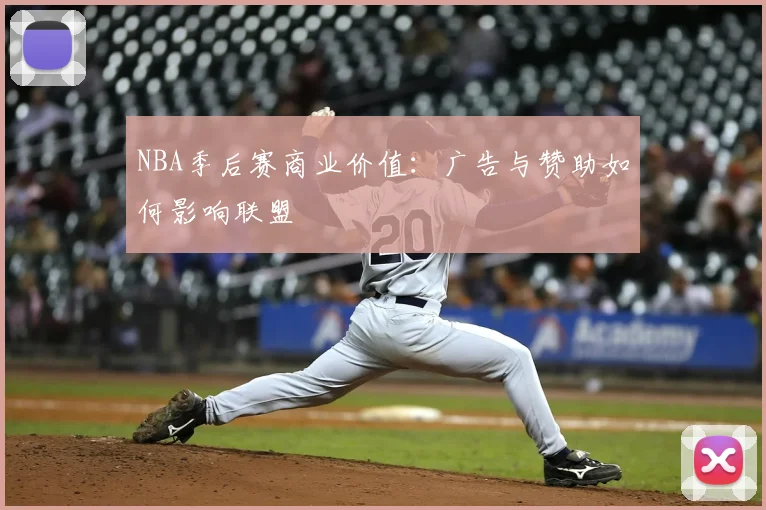 NBA季后赛商业价值:广告与赞助如何影响联盟