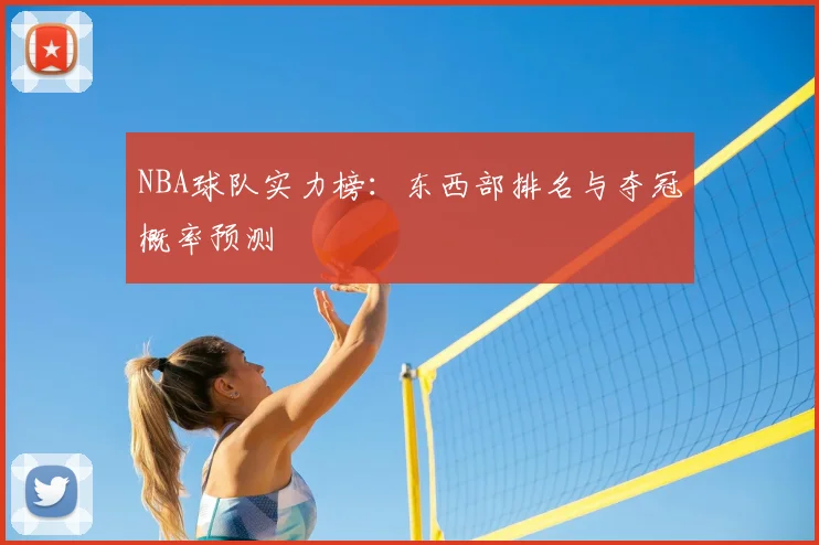 NBA球队实力榜：东西部排名与夺冠概率预测