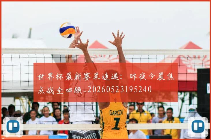 世界杯最新赛果速递：昨夜今晨焦点战全回顾_20260523195240