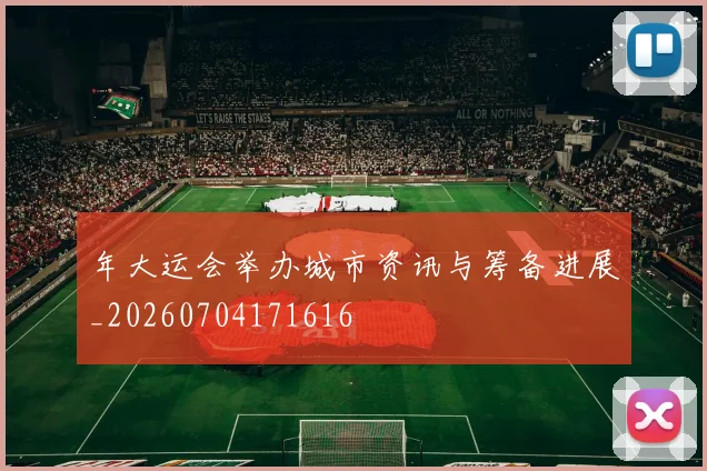 年大运会举办城市资讯与筹备进展_20260704171616